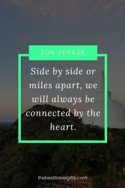 Quote: Side by side or miles apart, we will always be connected by the heart.