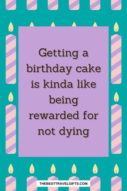 Getting a birthday cake is kinde like being rewarded for not dying with icons of candles