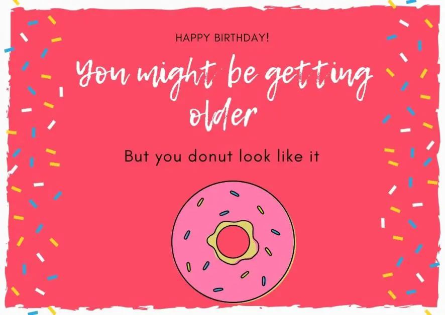 Birthday card with "you might be getting older but you donut like it"