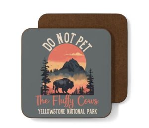 A coaster with "Do not pet the fluffy cows at Yellowstone national park"